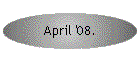 April '08.